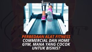 Perbedaan Alat Fitness Commercial dan Home Gym, Mana yang Cocok untuk Bisnis