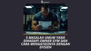 5 Masalah Umum yang Dihadapi Owner Gym