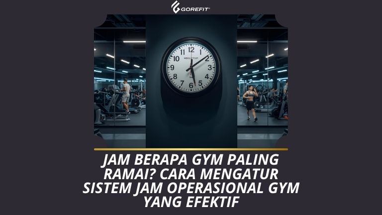 Jam Berapa Gym Paling Ramai Cara Mengatur Sistem Jam Operasional Gym yang Efektif