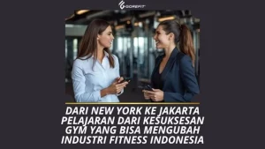 Dari New York ke Jakarta Pelajaran Hidup dari Kesuksesan Gym Dunia yang Bisa Mengubah Industri Fitness Indonesia