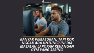 Banyak Pemasukan, Tapi Kok Nggak Ada Untung Ini Dia Masalah Laporan Keuangan Gym yang Sering