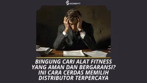 Bingung Cari Alat Fitness yang Aman dan Bergaransi Ini Cara Cerdas Memilih Distributor Terpercaya Seperti Gorefit