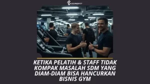 Ketika Pelatih & Staff Tidak Kompak Masalah SDM yang Diam-Diam Bisa Hancurkan Bisnis Gym