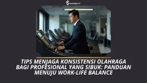 Tips Menjaga Konsistensi Olahraga Bagi Profesional yang Sibuk Panduan Menuju Work-Life Balance