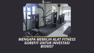 Mengapa Memilih Alat Fitness Gorefit untuk Investasi Bisnis?