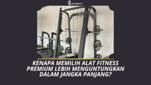Kenapa Memilih Alat Fitness Premium Lebih Menguntungkan dalam Jangka Panjang?