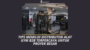 Tips Memilih Distributor Alat Gym B2B Terpercaya untuk Proyek Besar