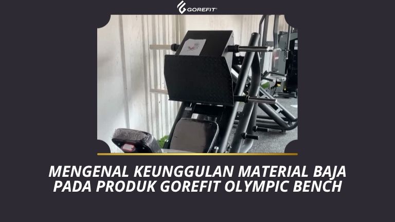Mengenal Keunggulan Material Baja pada Produk Gorefit Olympic Bench